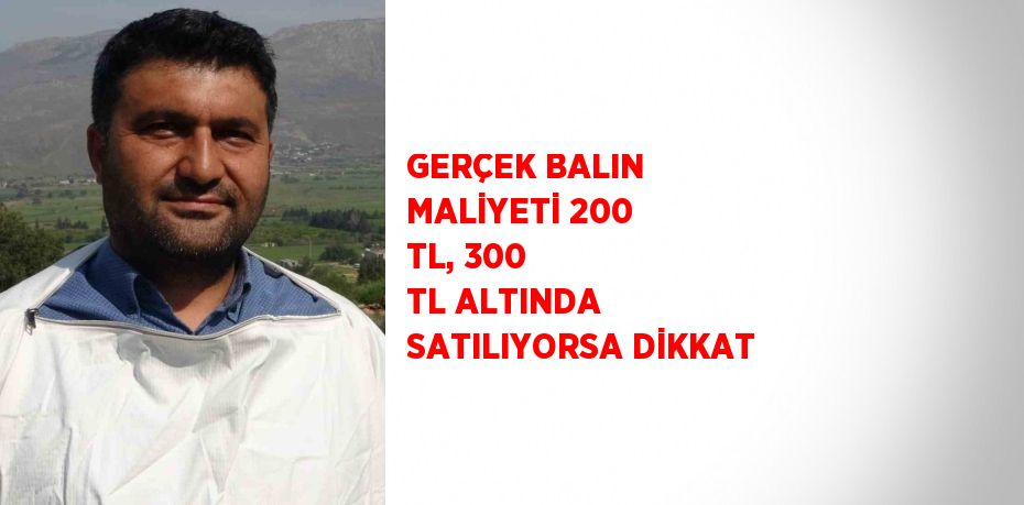 GERÇEK BALIN MALİYETİ 200 TL, 300 TL ALTINDA SATILIYORSA DİKKAT