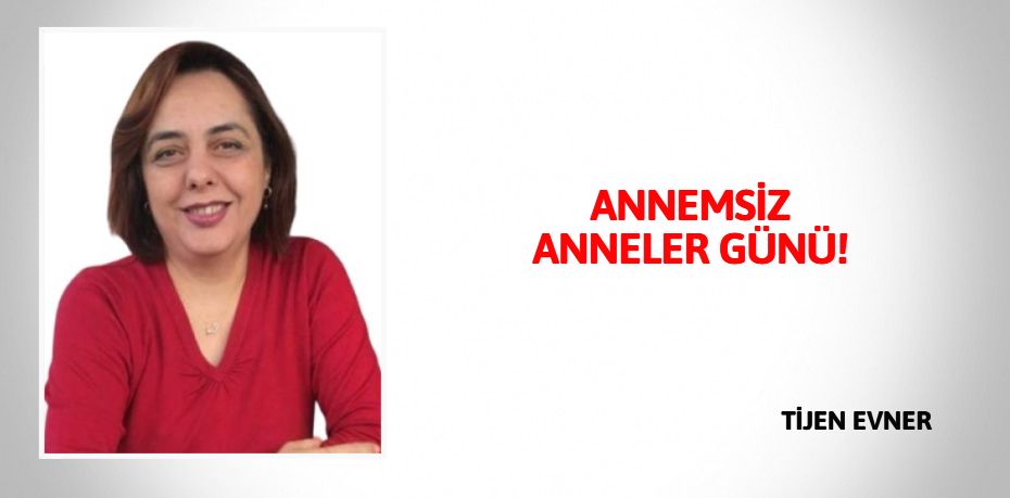 ANNEMSİZ ANNELER GÜNÜ!