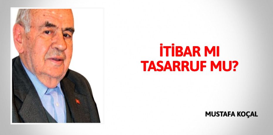 İTİBAR MI TASARRUF MU?