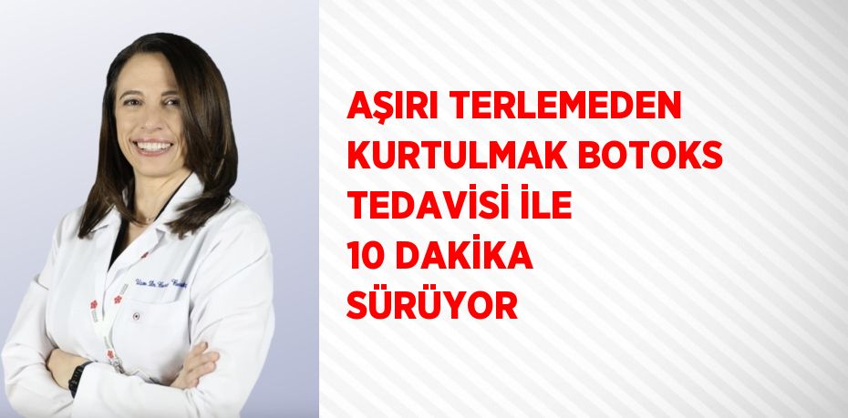 AŞIRI TERLEMEDEN KURTULMAK BOTOKS TEDAVİSİ İLE 10 DAKİKA SÜRÜYOR