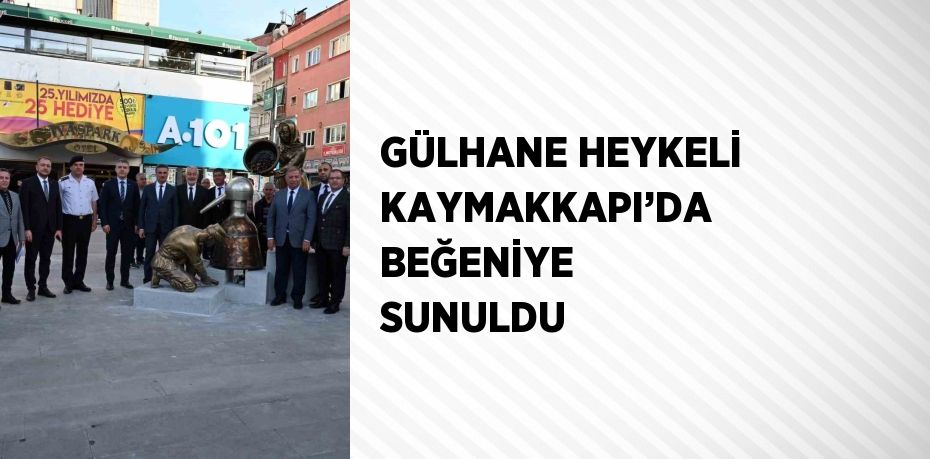 GÜLHANE HEYKELİ KAYMAKKAPI’DA BEĞENİYE SUNULDU