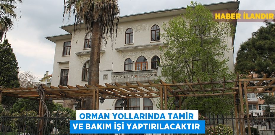 Orman yollarında tamir ve bakım işi yaptırılacaktır