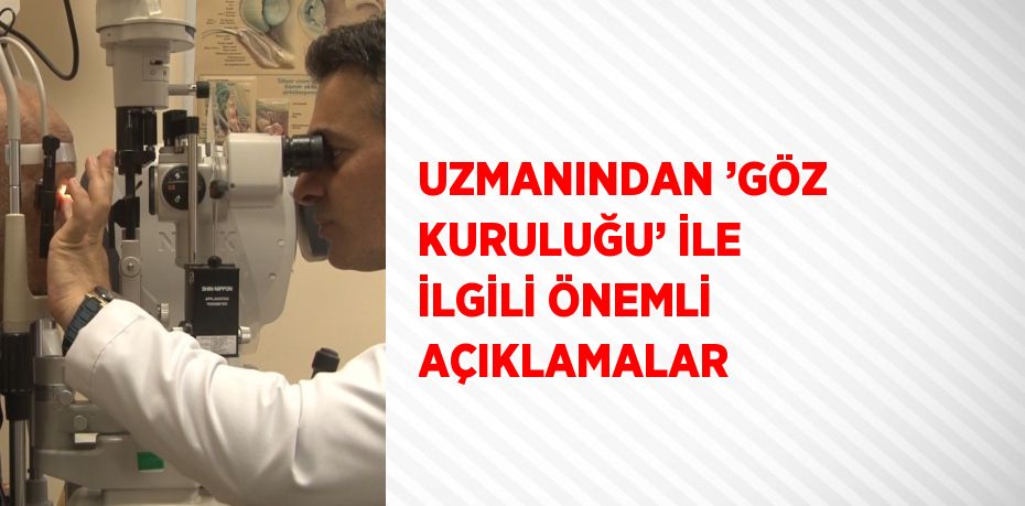 UZMANINDAN ’GÖZ KURULUĞU’ İLE İLGİLİ ÖNEMLİ AÇIKLAMALAR