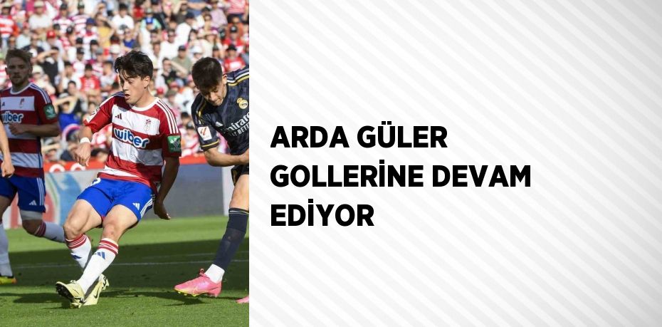 ARDA GÜLER GOLLERİNE DEVAM EDİYOR