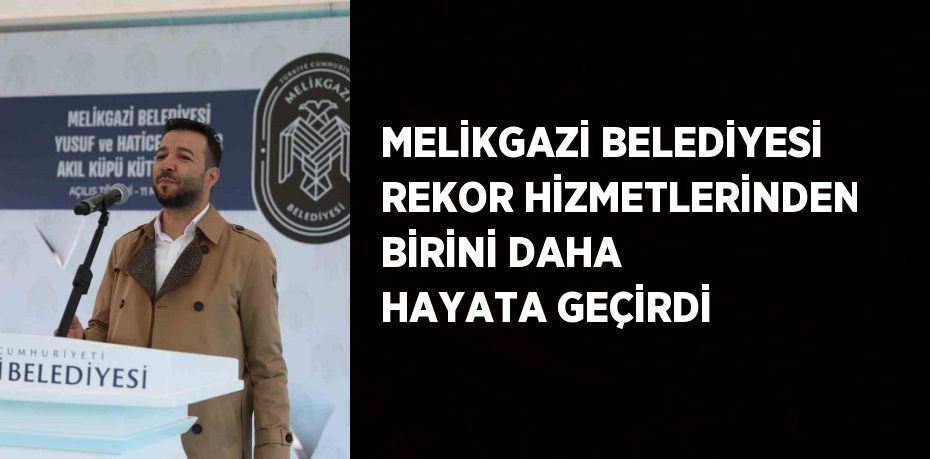 MELİKGAZİ BELEDİYESİ REKOR HİZMETLERİNDEN BİRİNİ DAHA HAYATA GEÇİRDİ