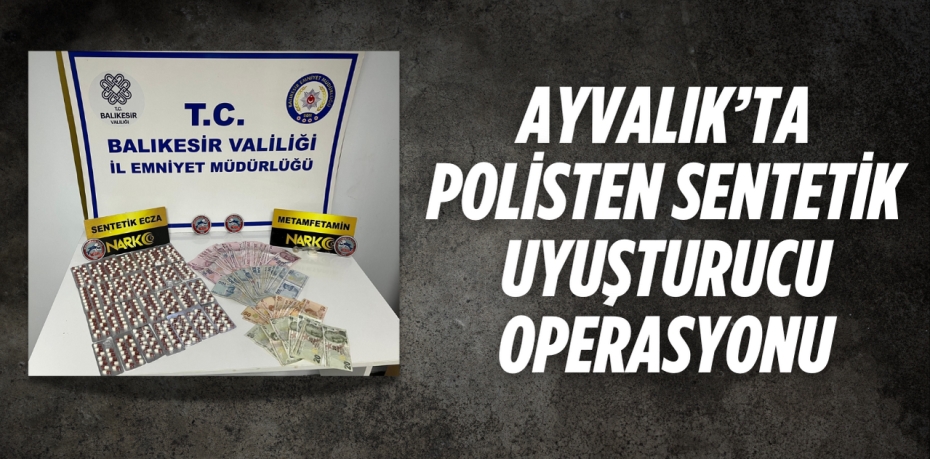 AYVALIK’TA POLİSTEN SENTETİK UYUŞTURUCU OPERASYONU