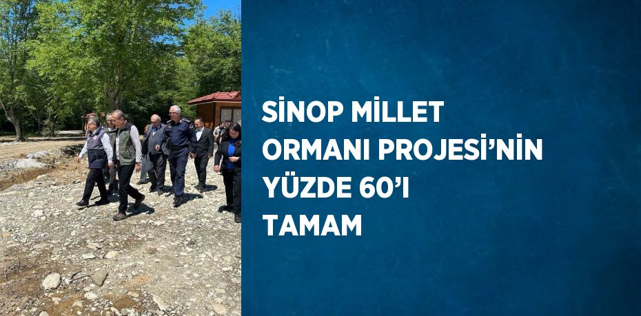 SİNOP MİLLET ORMANI PROJESİ’NİN YÜZDE 60’I TAMAM