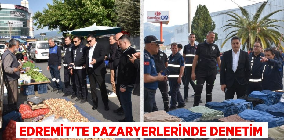 EDREMİT’TE PAZARYERLERİNDE DENETİM