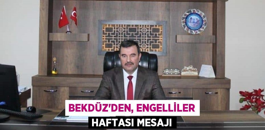 BEKDÜZ’DEN, ENGELLİLER HAFTASI MESAJI