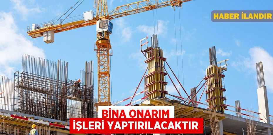 Bina onarım işleri yaptırılacaktır