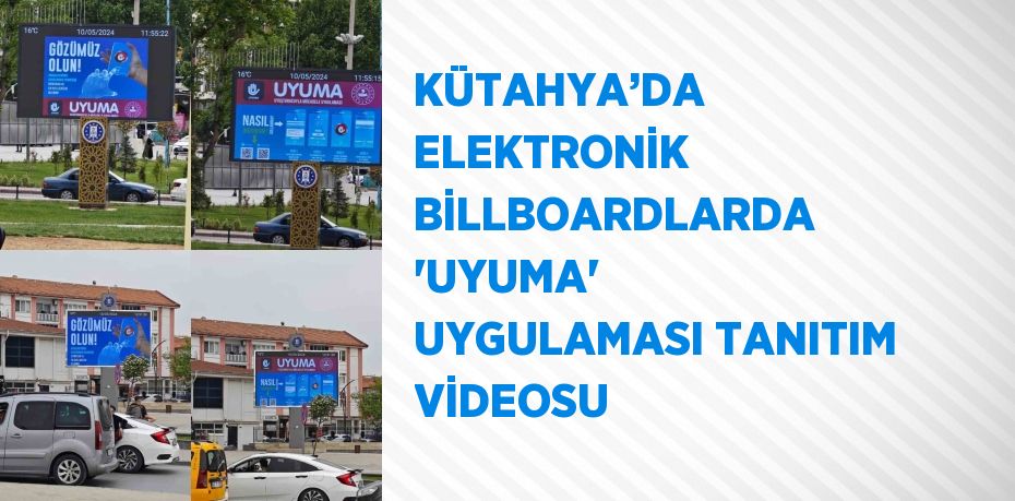 KÜTAHYA’DA ELEKTRONİK BİLLBOARDLARDA 'UYUMA' UYGULAMASI TANITIM VİDEOSU