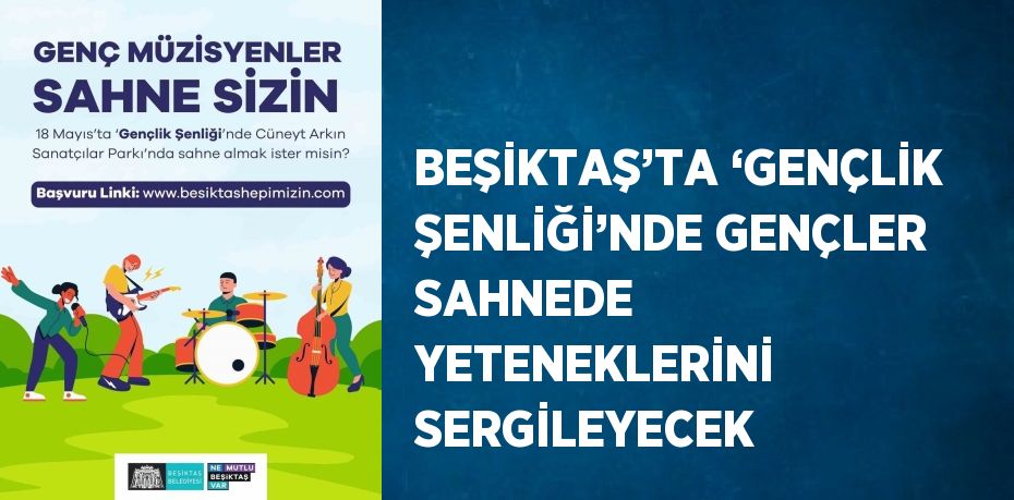 BEŞİKTAŞ’TA ‘GENÇLİK ŞENLİĞİ’NDE GENÇLER SAHNEDE YETENEKLERİNİ SERGİLEYECEK
