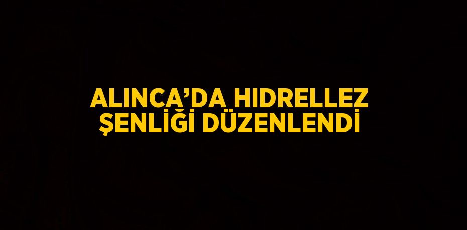 ALINCA’DA HIDRELLEZ ŞENLİĞİ DÜZENLENDİ