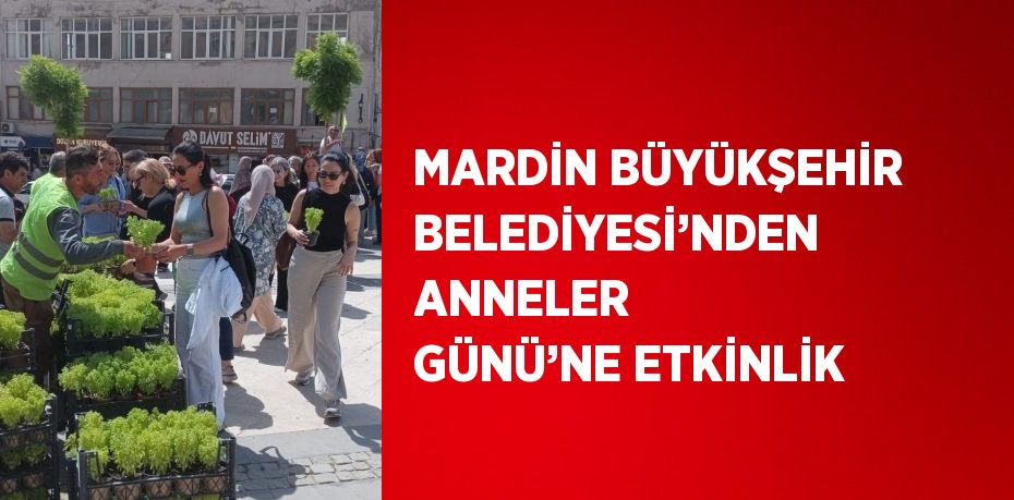 MARDİN BÜYÜKŞEHİR BELEDİYESİ’NDEN ANNELER GÜNÜ’NE ETKİNLİK