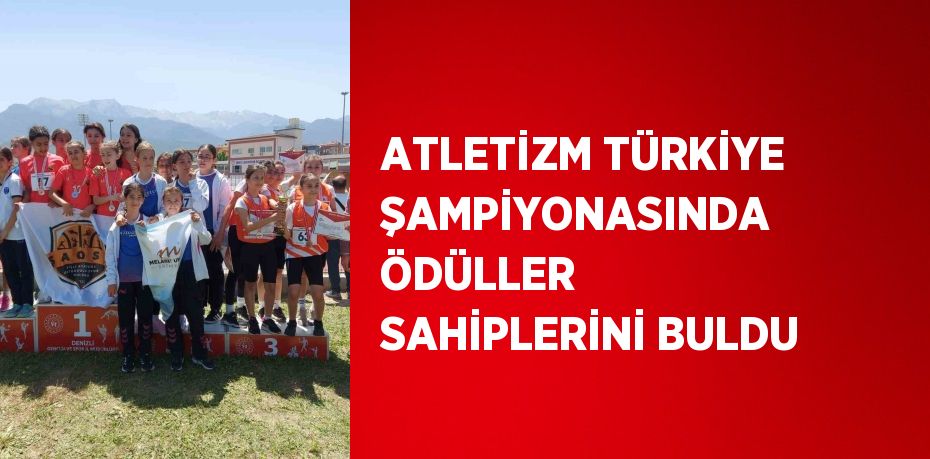 ATLETİZM TÜRKİYE ŞAMPİYONASINDA ÖDÜLLER SAHİPLERİNİ BULDU
