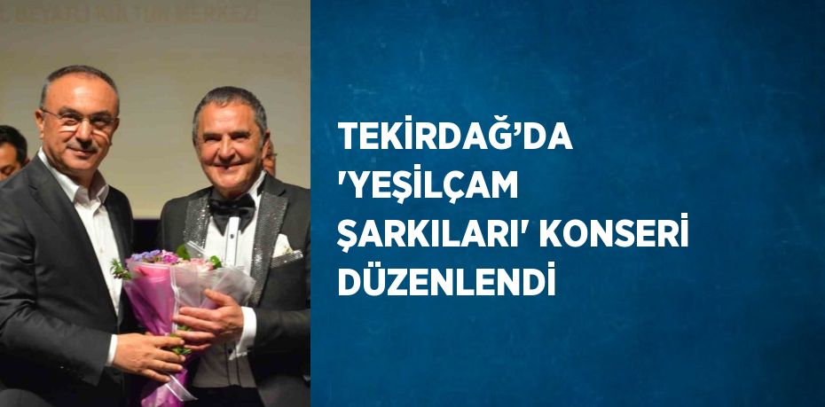 TEKİRDAĞ’DA 'YEŞİLÇAM ŞARKILARI' KONSERİ DÜZENLENDİ