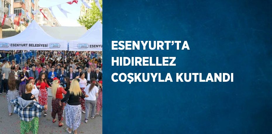 ESENYURT’TA HIDIRELLEZ COŞKUYLA KUTLANDI