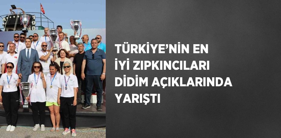 TÜRKİYE’NİN EN İYİ ZIPKINCILARI DİDİM AÇIKLARINDA YARIŞTI