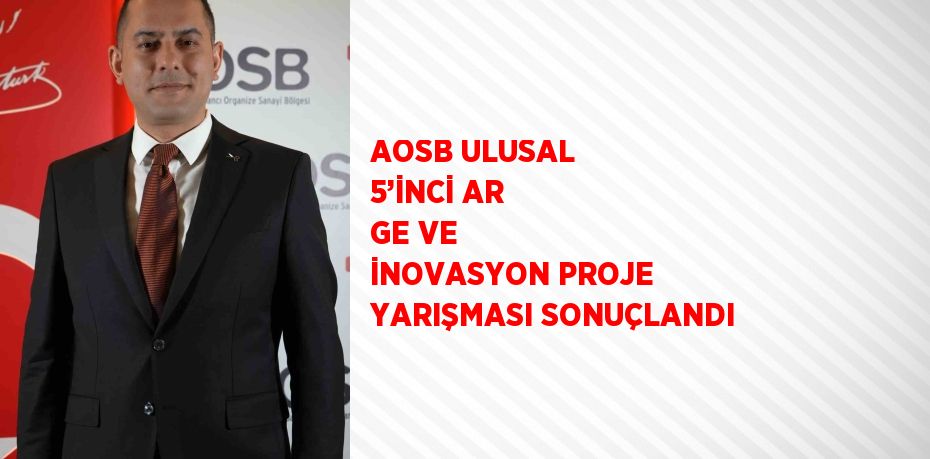 AOSB ULUSAL 5’İNCİ AR GE VE İNOVASYON PROJE YARIŞMASI SONUÇLANDI