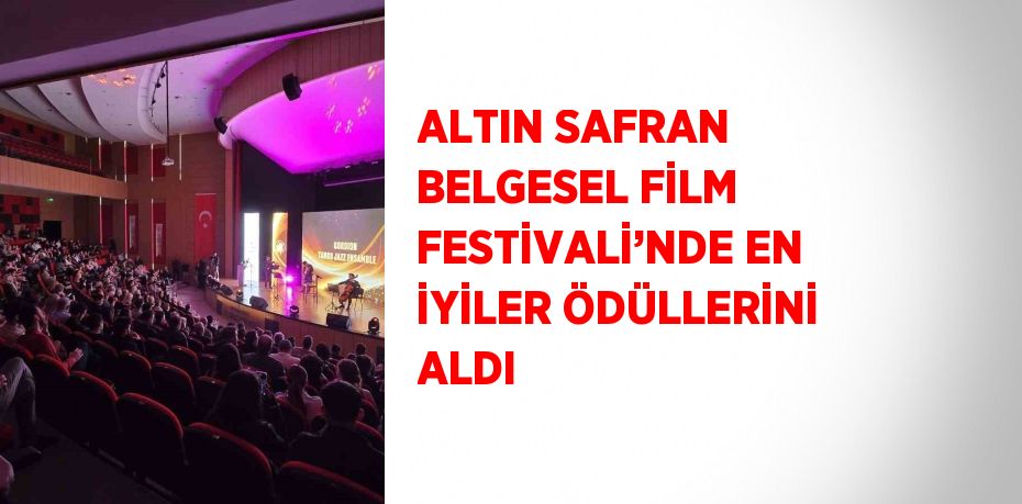 ALTIN SAFRAN BELGESEL FİLM FESTİVALİ’NDE EN İYİLER ÖDÜLLERİNİ ALDI