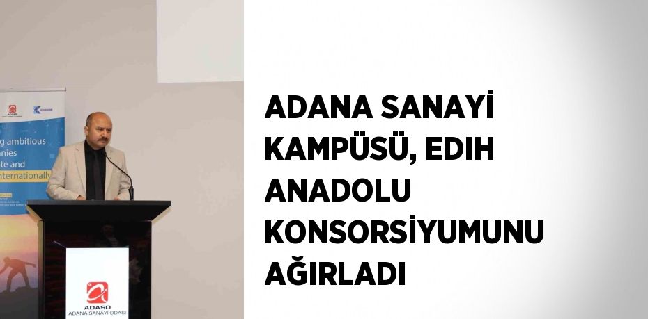ADANA SANAYİ KAMPÜSÜ, EDIH ANADOLU KONSORSİYUMUNU AĞIRLADI