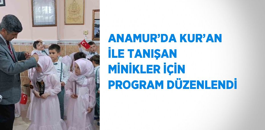 ANAMUR’DA KUR’AN İLE TANIŞAN MİNİKLER İÇİN PROGRAM DÜZENLENDİ