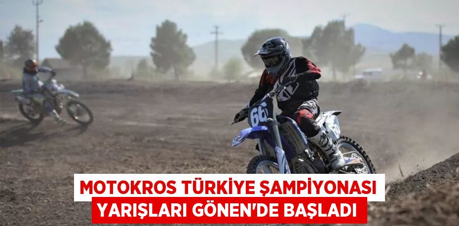 MOTOKROS TÜRKİYE ŞAMPİYONASI YARIŞLARI GÖNEN’DE BAŞLADI