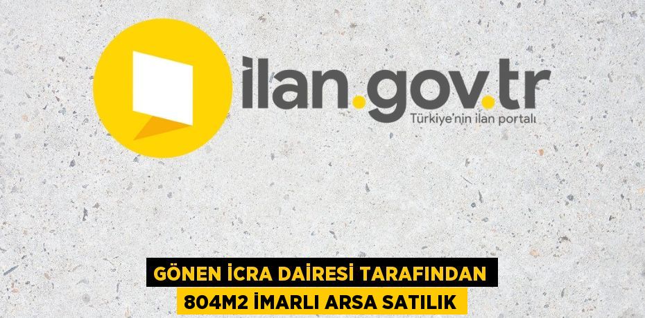 GÖNEN İCRA DAİRESİ TARAFINDAN 804m2 İMARLI ARSA SATILIK