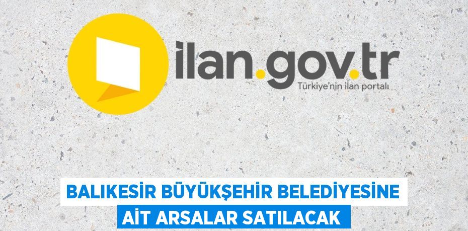 BALIKESİR BÜYÜKŞEHİR BELEDİYESİNE AİT ARSALAR SATILACAK