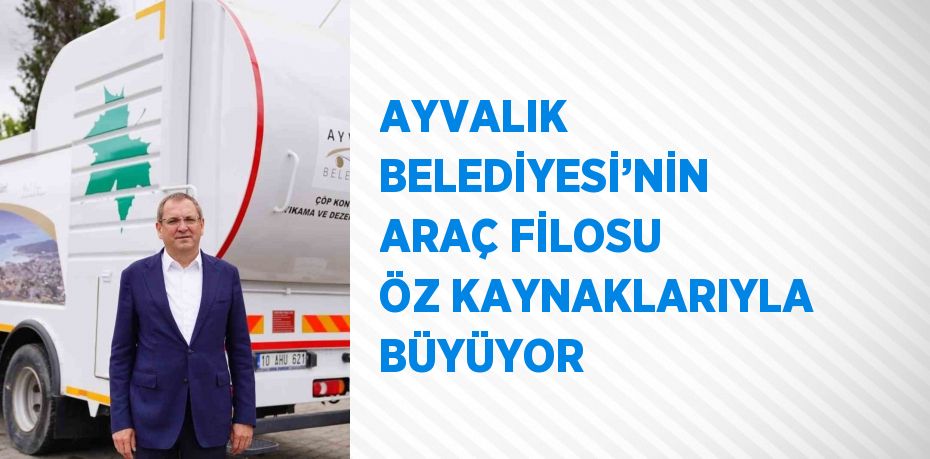 AYVALIK BELEDİYESİ’NİN ARAÇ FİLOSU ÖZ KAYNAKLARIYLA BÜYÜYOR