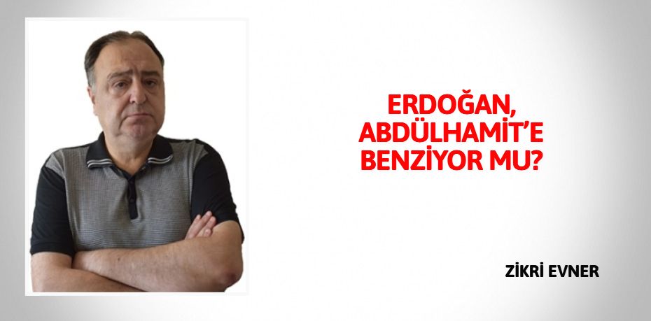 ERDOĞAN, ABDÜLHAMİT’E BENZİYOR MU?