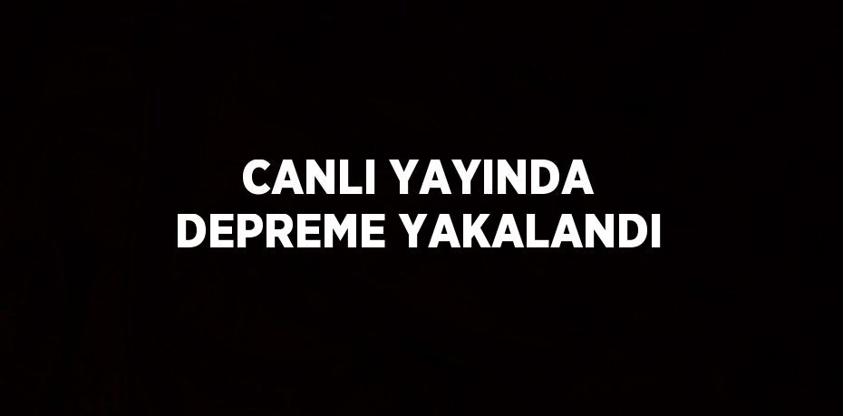 CANLI YAYINDA DEPREME YAKALANDI