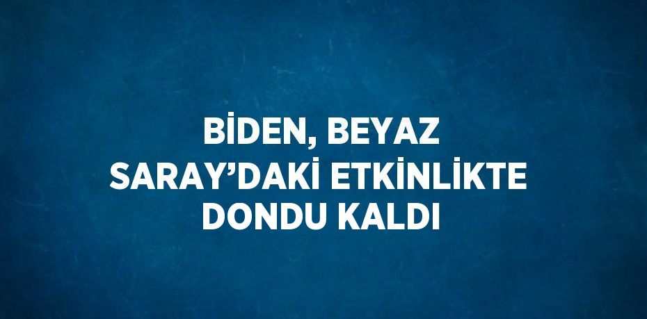 BİDEN, BEYAZ SARAY’DAKİ ETKİNLİKTE DONDU KALDI