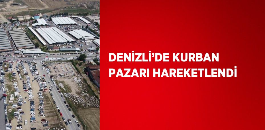 DENİZLİ’DE KURBAN PAZARI HAREKETLENDİ