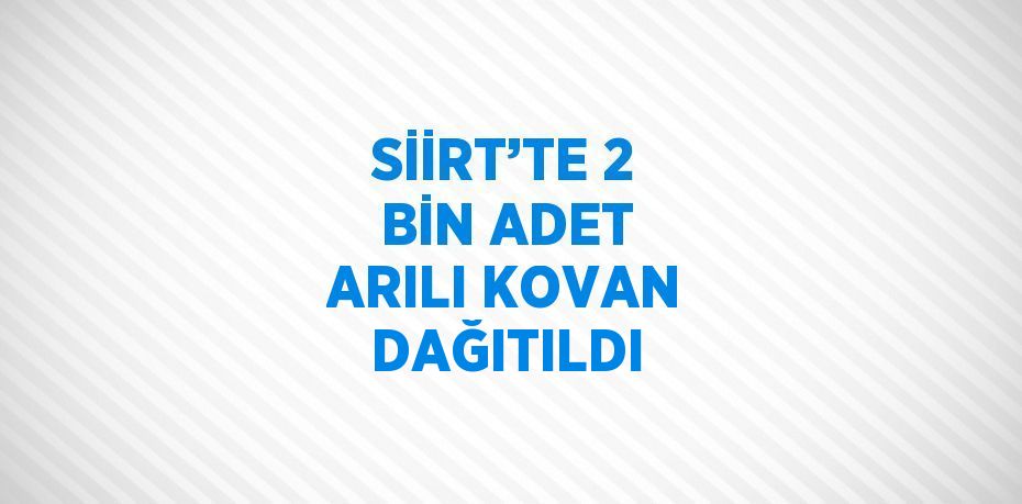 SİİRT’TE 2 BİN ADET ARILI KOVAN DAĞITILDI