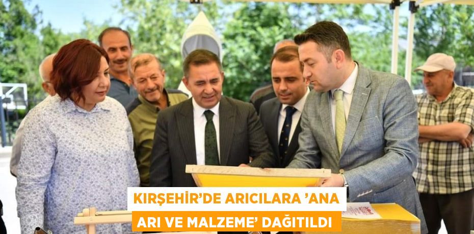 KIRŞEHİR’DE ARICILARA ’ANA ARI VE MALZEME’ DAĞITILDI