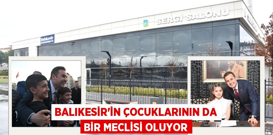 BALIKESİR’İN ÇOCUKLARININ DA BİR MECLİSİ OLUYOR