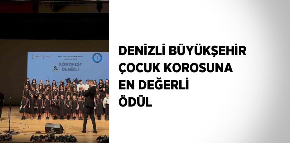 DENİZLİ BÜYÜKŞEHİR ÇOCUK KOROSUNA EN DEĞERLİ ÖDÜL