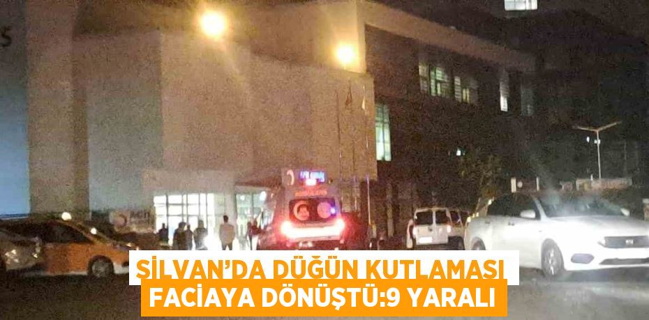 SİLVAN’DA DÜĞÜN KUTLAMASI FACİAYA DÖNÜŞTÜ:9 YARALI