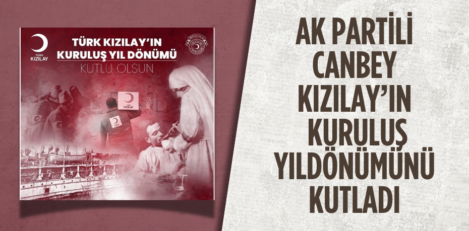 AK PARTİLİ CANBEY KIZILAY’IN KURULUŞ YILDÖNÜMÜNÜ KUTLADI