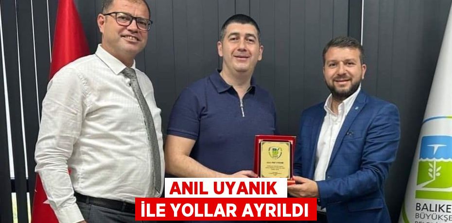 ANIL UYANIK İLE YOLLAR AYRILDI