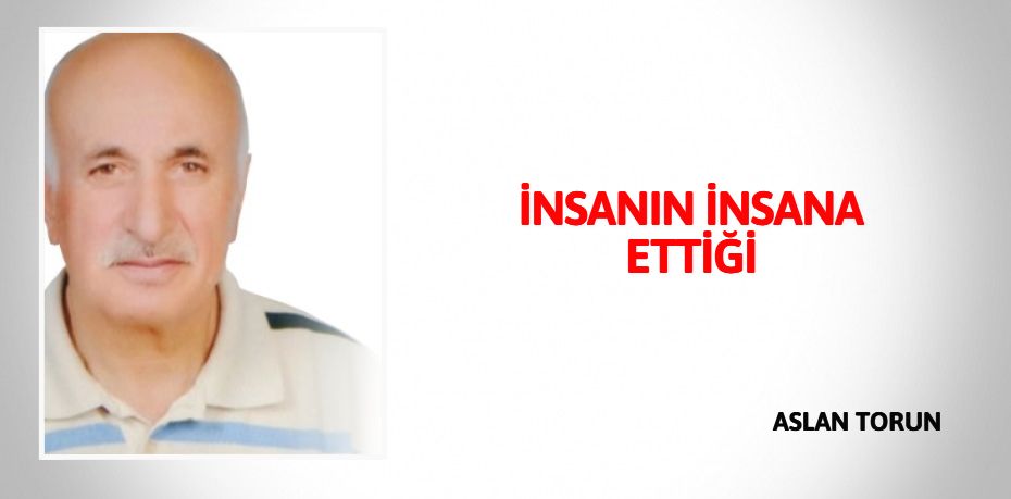 İNSANIN İNSANA ETTİĞİ