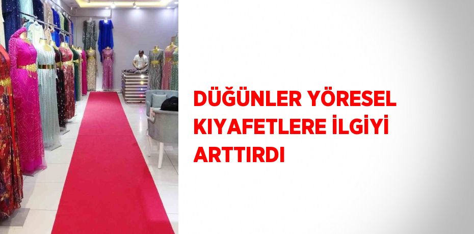 DÜĞÜNLER YÖRESEL KIYAFETLERE İLGİYİ ARTTIRDI