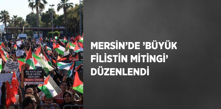 MERSİN’DE ’BÜYÜK FİLİSTİN MİTİNGİ’ DÜZENLENDİ