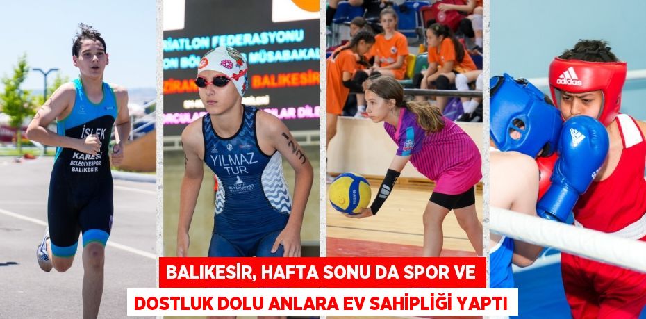 BALIKESİR, HAFTA SONU DA SPOR VE DOSTLUK DOLU ANLARA EV SAHİPLİĞİ YAPTI