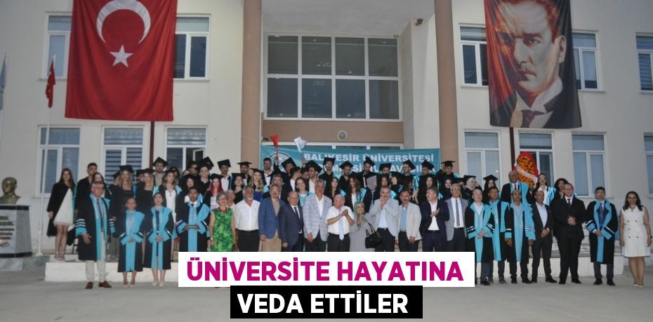 ÜNİVERSİTE HAYATINA VEDA ETTİLER