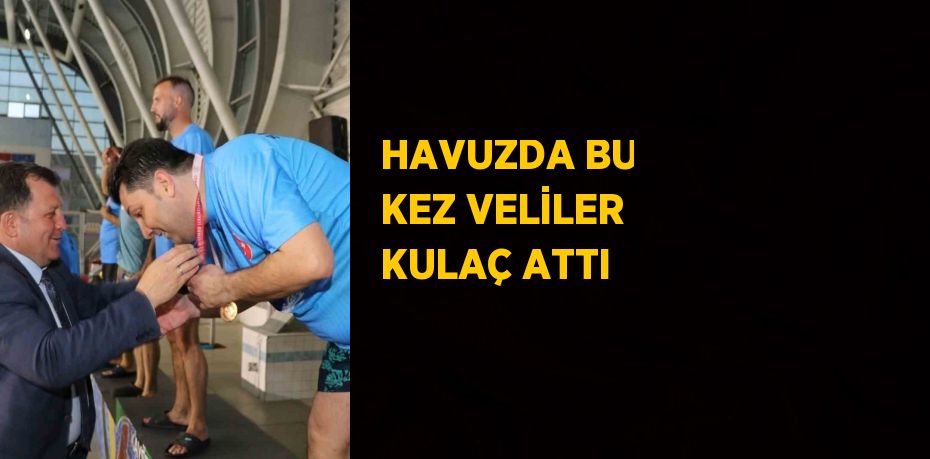 HAVUZDA BU KEZ VELİLER KULAÇ ATTI