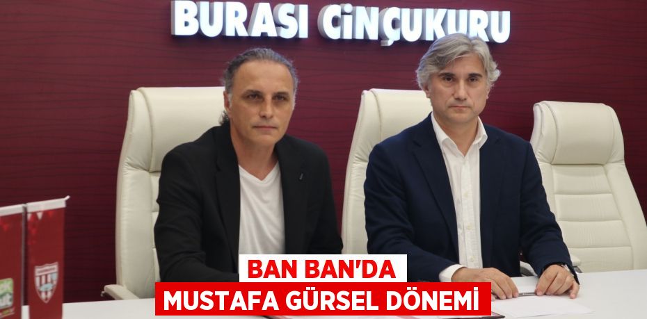 BAN BAN’DA MUSTAFA GÜRSEL DÖNEMİ