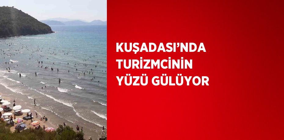 KUŞADASI’NDA TURİZMCİNİN YÜZÜ GÜLÜYOR