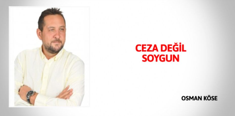 CEZA DEĞİL SOYGUN